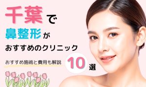 千葉で鼻整形がおすすめなクリニック10選｜おすすめ施術と費用も解説